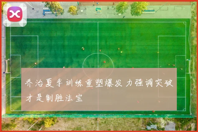 乔治夏季训练重塑爆发力强调突破才是制胜法宝